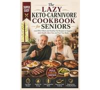 The Lazy Keto-Carnivore Cookbook For Seniors: Low Effort Meat and Healthy Fat Recipes to Support Joint Health, Burn Fat, and Fuel Your Body