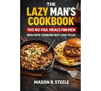 The Lazy Man’s Cookbook: 100 No-Fail Meals for Men Who Hate Cooking but Love to Eat (Fuel Your Strength Series: Clean Eating, Muscle fuel, Real Meals for Men)