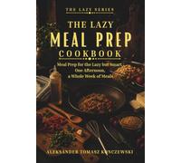 The Lazy Meal Prep Cookbook: Meal Prep for the Lazy but Smart. One Afternoon, a Whole Week of Meals (The Lazy Series)