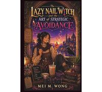 The Lazy Nail Witch and the Art of Strategic Avoidance: A Cozy Fantasy About a Reluctant Healer, Magical Nails, and the Fine Art of Not Getting ... Witch Chronicles - Cozy Magic & Manicures)