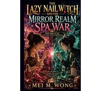 The Lazy Nail Witch and the Mirror Realm Spa War: A Cozy Fantasy of Rival Magic, Nail Art Battles, and a Reluctant Witch Protecting Her Peace (The Lazy Nail Witch Chronicles - Cozy Magic & Manicures)