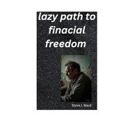 The lazy path to financial freedom: Build Passive Wealth, and Achieve True Freedom Without Burnout or Complexity,Build Wealth Slowly, Sleep Well, and Live on Your Own Terms