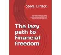 The lazy path to financial freedom: Build Passive Wealth, and Achieve True Freedom Without Burnout or Complexity,Build Wealth Slowly, Sleep Well, and Live on Your Own Terms