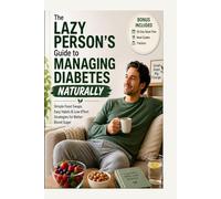 The Lazy Person’s Guide to Managing Diabetes Naturally: Simple Food Swaps, Easy Habits & Low-Effort Strategies to Support Healthy Blood Sugar Without Extreme Diets or Exercise