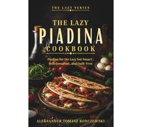 The Lazy Piadina Cookbook: 50 Italian Flatbread Wraps for Quick, Easy Meals (Savory & Sweet) (The Lazy Series)