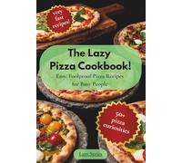 The Lazy Pizza Cookbook: Easy, Foolproof Pizza Recipes for Busy People Who Still Want Real Comfort Food (The Lazy Series)