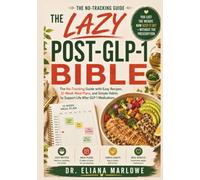 The Lazy Post-GLP-1 Bible: The No-Tracking Guide with Easy Recipes, 12-Week Meal Plans, and Simple Habits to Support Life After GLP-1 Medications
