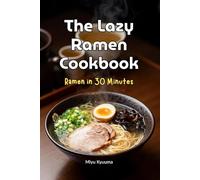The Lazy Ramen Cookbook: Ramen in 30 Minutes (Easy International Cookbook)