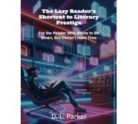 The Lazy Reader’s Shortcut to Literary Prestige: For the Reader Who Wants to Be Smart, But Doesn’t Have Time
