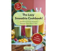 The Lazy Smoothie Cookbook: 50 Easy & Healthy Smoothie Recipes for Busy People - Quick, Delicious, and Guilt-Free Blends Ready in 5 Minutes (The Lazy Series)