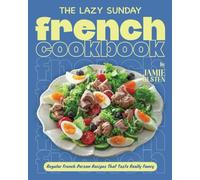 The Lazy Sunday French Cookbook: Regular French Person Recipes That Taste Really Fancy