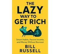 The Lazy Way to Get Rich: Smart Habits, Passive Income, and Money Without Burnout