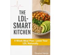THE LDL-SMART KITCHEN: A 4-W iber-First Meal Plan to Support Healthy Cholesterol