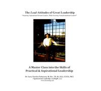 The Lead-Attitudes of Great Leadership: Inspiring Aspirational Greatness, While Growing Transformational Leaders