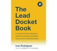 The Lead Docket Book: A Practical Guide to Boosting Intake Conversions and Better Tracking Your Marketing Efforts