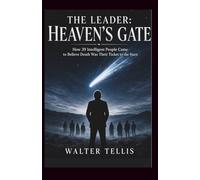 The Leader: Heaven's Gate: How 39 Intelligent People Came to Believe Death Was Their Ticket to the Stars (True Story Behind the Screen)