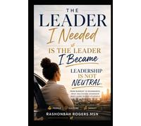 The Leader I needed is the Leader I Became: Leadership is not Neutral