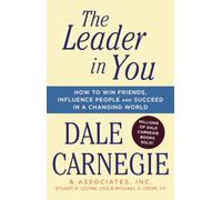 The Leader In You: How to Win Friends, Influence People & Succeed in a Changing World (Dale Carnegie Books)