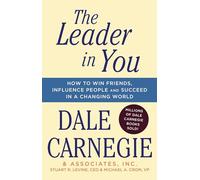 The Leader In You: How to Win Friends, Influence People & Succeed in a Changing World (Dale Carnegie Books)