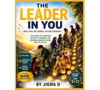 THE LEADER IN YOU: The Science of Leadership, Initiative, Teamwork, and Becoming Someone Others Want to Follow | A Premium Full-Color Guide with Real ... and Nudge the Mountain Goat for Ages 8-13