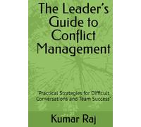 The Leader’s Guide to Conflict Management: ‘Practical Strategies for Difficult Conversations and Team Success’