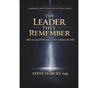 The Leader They Remember: How to Lead With Impact That Outlives the Title
