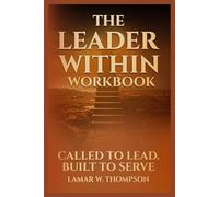 The Leader Within Workbook: Called to lead built to serve