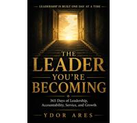 The Leader You’re Becoming: 365 Days of Leadership, Accountability, Service, and Growth