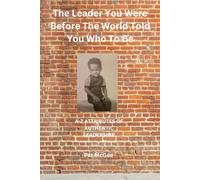 The Leader You Were Before the World Told You Who to Be: A-Z Attributes of Authentic Leadership | Leadership in Life and Business |