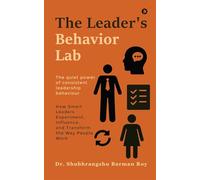 The Leader's Behavior Lab: How Smart Leaders Experiment, Influence, and Transform the Way People Work