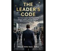THE LEADER'S CODE - Part I: How Great Leaders Take Responsibility, Create Leaders, and Stay Effective When Everything Falls Apart