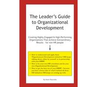 The Leader's Guide to Organizational Development: Creating Highly-Engaged & High-Performing Organizations That Achieve Extraordinary Results - for non-HR people