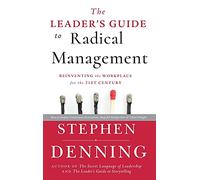 The Leader's Guide to Radical Management: Reinventing the Workplace for the 21st Century