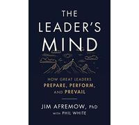 The Leader's Mind – How Great Leaders Prepare, Perform, and Prevail – Harper Collins Publishers