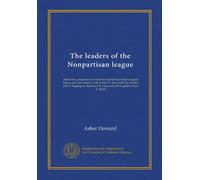 The leaders of the Nonpartisan league: their aims, purposes and records reproduced from original letters and documents; with a letter to the public by ... J. E. Haycraft and Captain Frank E. Reed