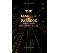 THE LEADER'S PARADOX: Release Control. Receive Christ’s Capacity. (The Paradox Series)