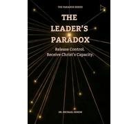 THE LEADER'S PARADOX: Release Control. Receive Christ’s Capacity. (The Paradox Series)