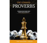 The Leader's Proverbs: Wisdom for Those Who Carry the Weight