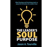 The Leader's SOUL Purpose: What Theology and Psychology teach us about the Formation of a Leader’s Soul