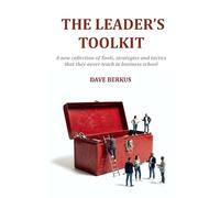 The Leader's Toolkit: A new collection of tools, strategies and tactics that they never teach in business school