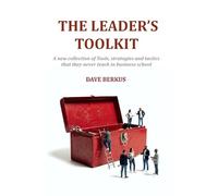The Leader's Toolkit: A new collection of tools, strategies and tactics that they never teach in business school