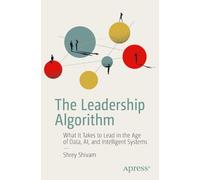 The Leadership Algorithm: What It Takes to Lead in the Age of Data, AI, and Intelligent Systems