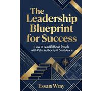 The Leadership Blueprint for Success: How to Lead Difficult People with Calm Authority & Confidence