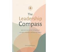 The Leadership Compass: 365 micro-practices to lead with courage, empathy, and lasting impact.