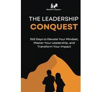 The Leadership Conquest: 365 Days to Elevate Your Mindset, Master Your Leadership, and Transform Your Impact