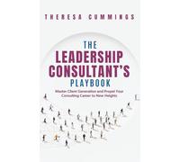 The Leadership Consultant’s Playbook: Master Client Generation and Propel Your Consulting Career to New Heights