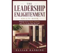 THE LEADERSHIP ENLIGHTENMENT ADULTS BOOK: Waking Up to Clarity, Purpose, and Trust in the Way We Lead