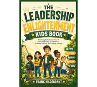 THE LEADERSHIP ENLIGHTENMENT KIDS BOOK: Teaching Kids the Secrets of Self-Leadership, Confidence, Problem-Solving, and Lasting Success