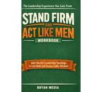The leadership experience you gain from Stand Firm and Act Like Men Workbook: Joby Martin’s Leadership Teachings to Live Well and Pursue Godly Wisdom