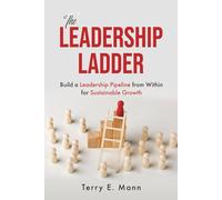 The Leadership Ladder: Build a Leadership Pipeline from Within for Sustainable Growth